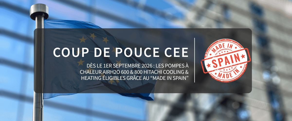 dès le 1er septembre 2026 : les pompes à chaleur AirH2O 600 & 800 Hitachi Cooling & Heating éligibles grâce au “Made in Spain”