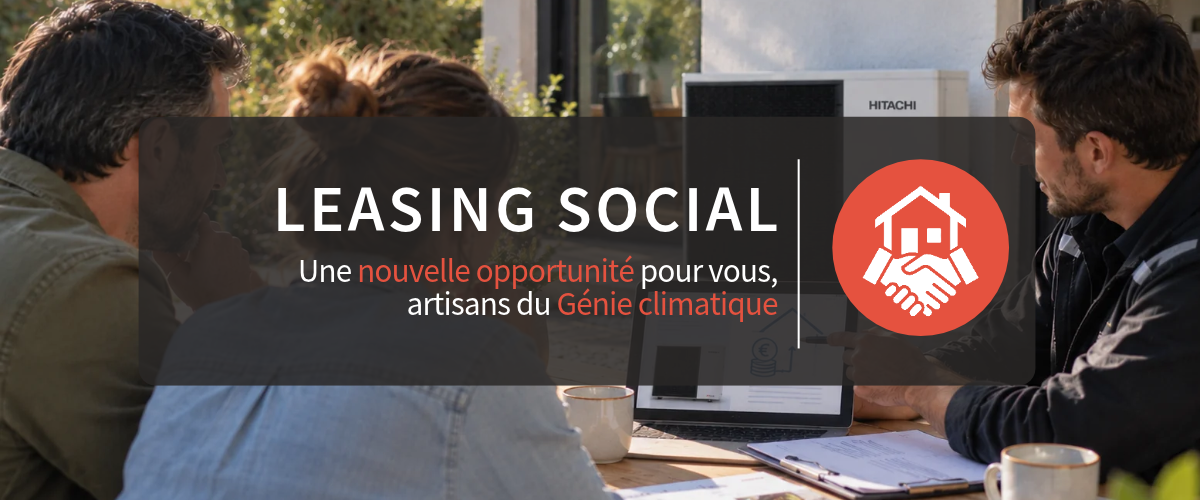 Leasing social sur les solutions de pompes à chaleur : une nouvelle opportunité pour vous, artisans du Génie climatique