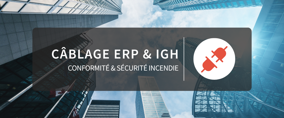 Câblalge ERP et IGH conformité et sécurité incendie